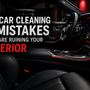 7 Car Cleaning Mistakes That Are Ruining Your Interior