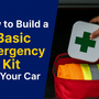 How to Build a Basic Emergency Kit for Your Car