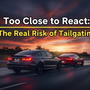 Too Close to React: The Real Risk of Tailgating