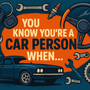 You Know You’re a Car Person When…