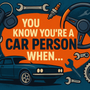 You Know You’re a Car Person When…