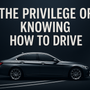 The Privilege of Knowing How to Drive