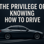 The Privilege of Knowing How to Drive