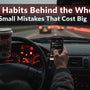 Bad Habits Behind the Wheel: The Small Mistakes That Cost Big
